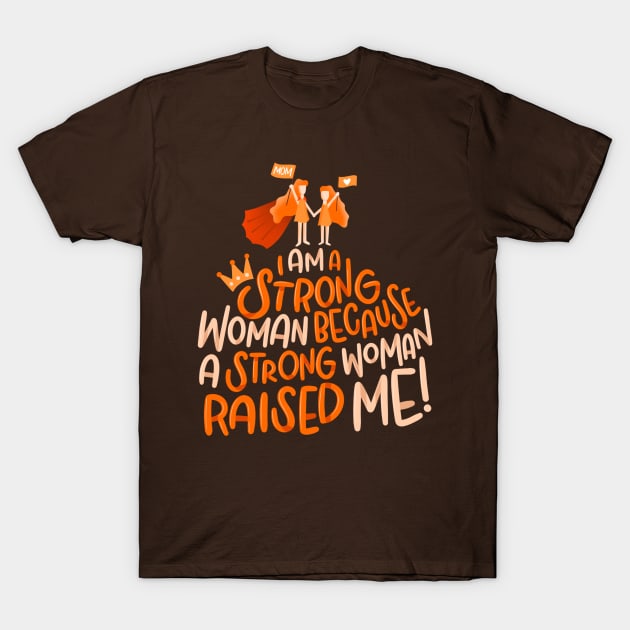 I Am A Strong Woman Because A Strong Woman Raised Me! T-Shirt by Nynjamoves